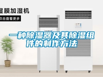 行業(yè)新聞一種除濕器及其除濕組件的制作方法