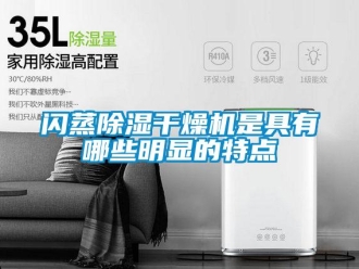 知識百科閃蒸除濕干燥機是具有哪些明顯的特點