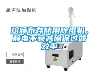 行業(yè)新聞熔噴布存儲用除濕機，靜電不衰減確保過濾效率