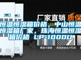 知識百科恒溫恒濕箱價格，中山恒溫恒濕箱廠家，珠海恒溫恒濕箱價格 LP-1000U