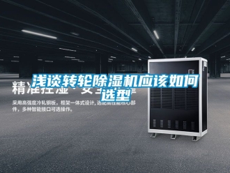 常見(jiàn)問(wèn)題淺談轉(zhuǎn)輪除濕機(jī)應(yīng)該如何選型