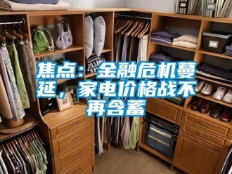 行業(yè)新聞焦點：金融危機蔓延，家電價格戰(zhàn)不再含蓄