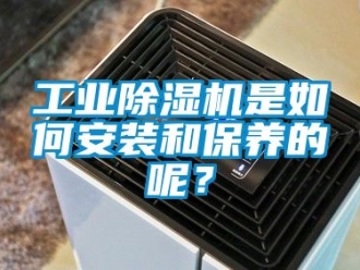常見問題工業(yè)除濕機是如何安裝和保養(yǎng)的呢？
