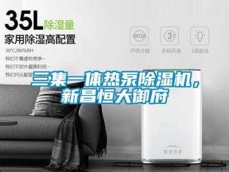 行業(yè)新聞三集一體熱泵除濕機，新昌恒大御府