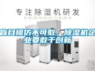 行業(yè)新聞盲目模仿不可取，除濕機(jī)企業(yè)要敢于創(chuàng)新