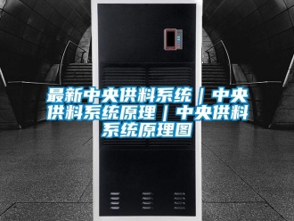 知識百科最新中央供料系統(tǒng)｜中央供料系統(tǒng)原理｜中央供料系統(tǒng)原理圖