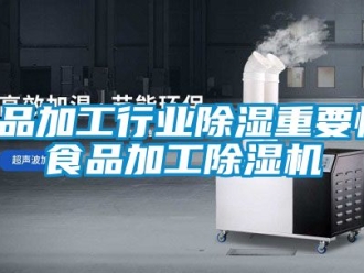 行業(yè)新聞食品加工行業(yè)除濕重要性，食品加工除濕機(jī)