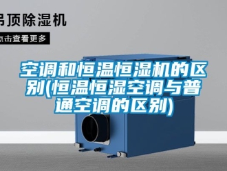 知識百科空調(diào)和恒溫恒濕機(jī)的區(qū)別(恒溫恒濕空調(diào)與普通空調(diào)的區(qū)別)